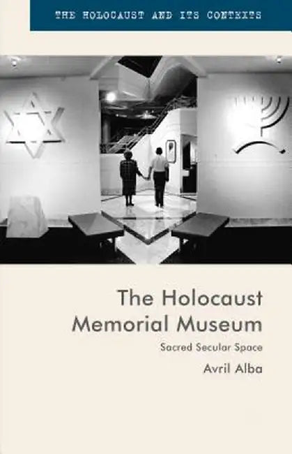 The Holocaust Memorial Museum: Sacred Secular Space by Avril Alba
