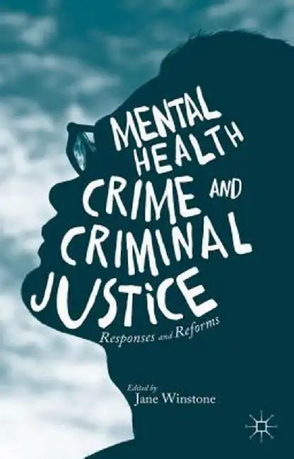 Mental Health, Crime and Criminal Justice: Responses and Reforms by Jane Winstone