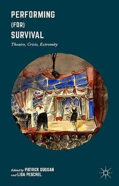 Performing (For) Survival: Theatre, Crisis, Extremity by Patrick Duggan