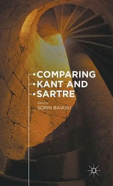 Comparing Kant and Sartre by Sorin Baiasu