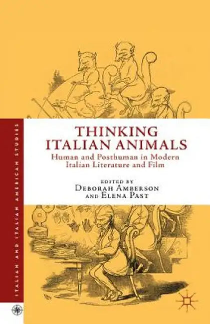 Thinking Italian Animals: Human and Posthuman in Modern Italian Literature and Film by D. Amberson