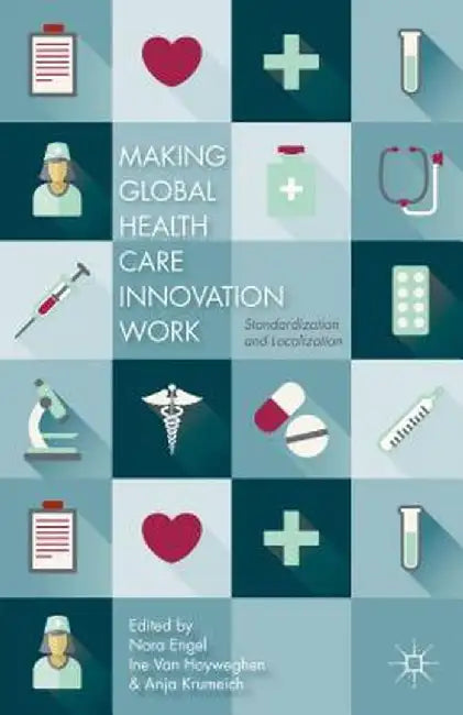 Making Global Health Care Innovation Work: Standardization and Localization by N. Engel