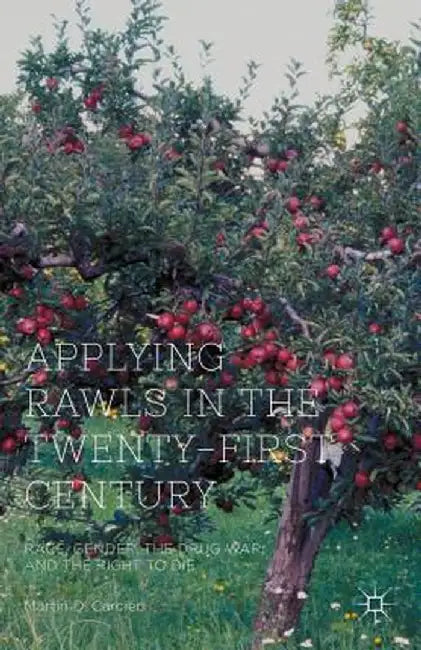 Applying Rawls in the Twenty-First Century: Race, Gender, the Drug War, and the Right to Die by M. Carcieri