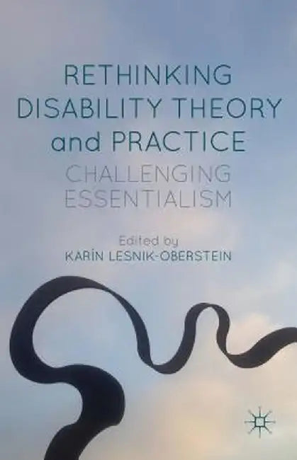 Rethinking Disability Theory and Practice: Challenging Essentialism by K. Lesnik-Oberstein
