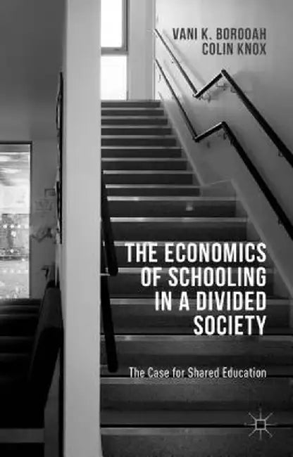 The Economics of Schooling in a Divided Society: The Case for Shared Education by V. Borooah