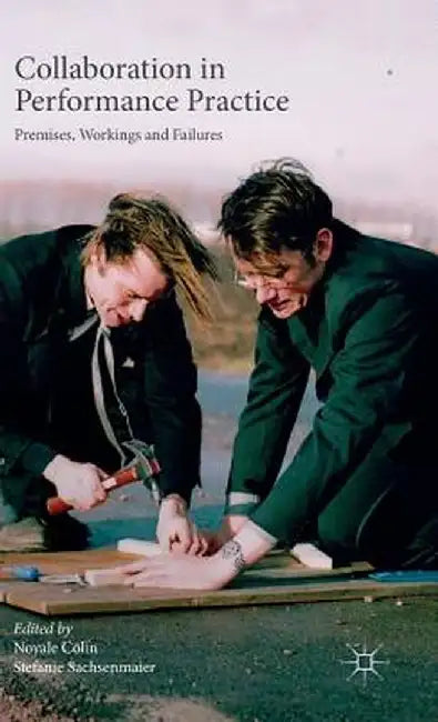 Collaboration in Performance Practice: Premises, Workings and Failures by Noyale Colin