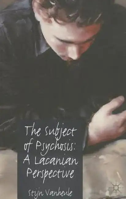 The Subject of Psychosis: A Lacanian Perspective by S. Vanheule