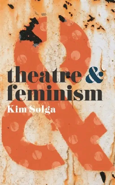Theatre and Feminism by Kim Solga