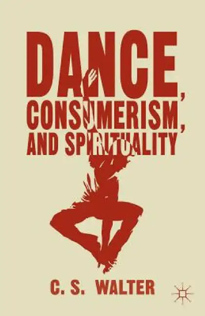 Dance, Consumerism, and Spirituality by C. Walter