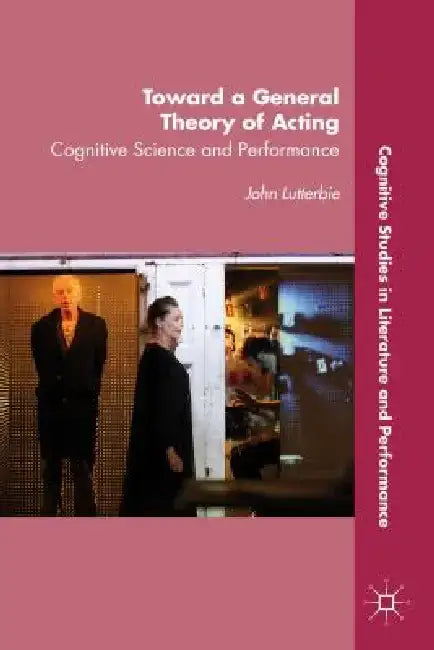 Toward a General Theory of Acting: Cognitive Science and Performance by J. Lutterbie
