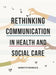 Rethinking Communication in Health and Social Care by Annette Roebuck