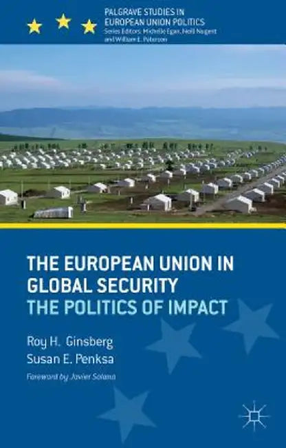 The European Union In Global Security: The Politics of Impact by Roy H. Ginsberg, Susan E. Penksa