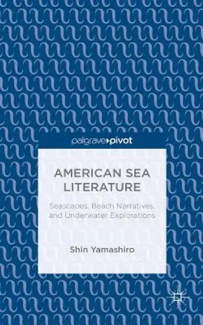 American Sea Literature: Seascapes, Beach Narratives, and Underwater Explorations by S. Yamashiro