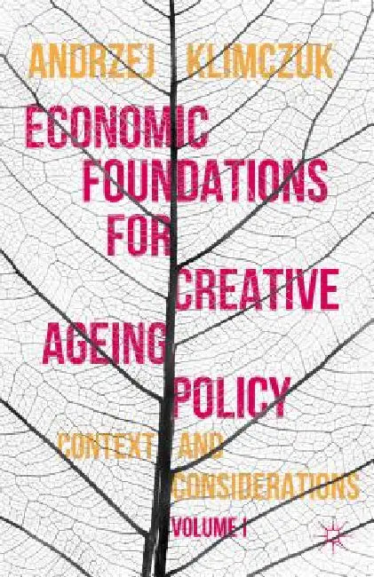 Economic Foundations for Creative Ageing Policy: Volume I Context and Considerations by Andrzej Klimczuk