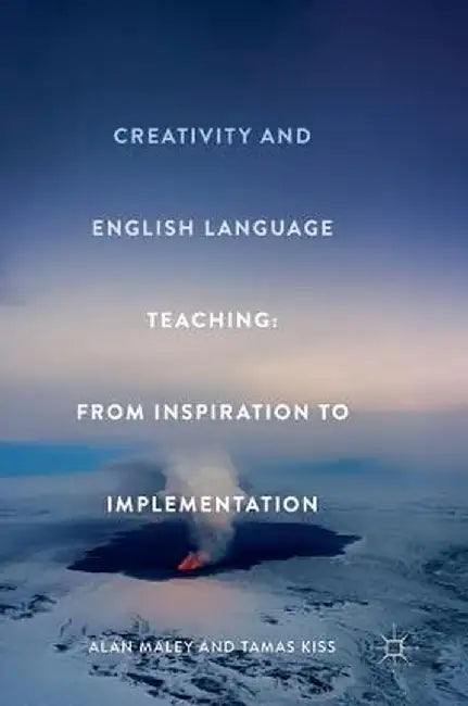 Creativity and English Language Teaching: From Inspiration to Implementation by Alan Maley