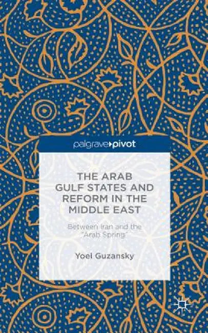The Arab Gulf States and Reform in the Middle East: Between Iran and the Arab Spring by Y. Guzansky
