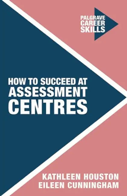 How to Succeed at Assessment Centres by Kathleen Houston
