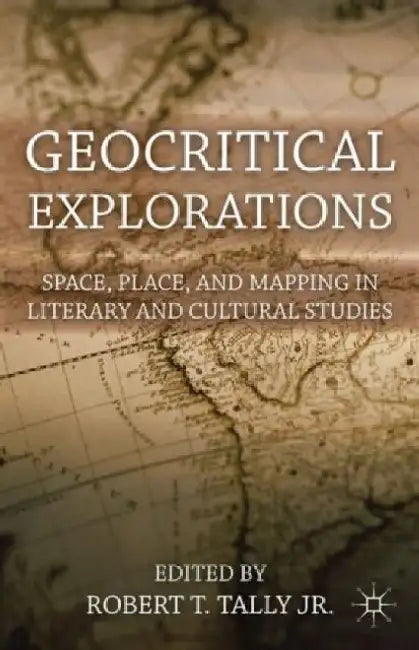 Geocritical Explorations: Space, Place, and Mapping in Literary and Cultural Studies