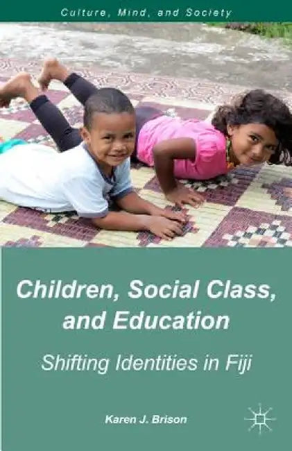 Children, Social Class, and Education: Shifting Identities in Fiji by K. Brison