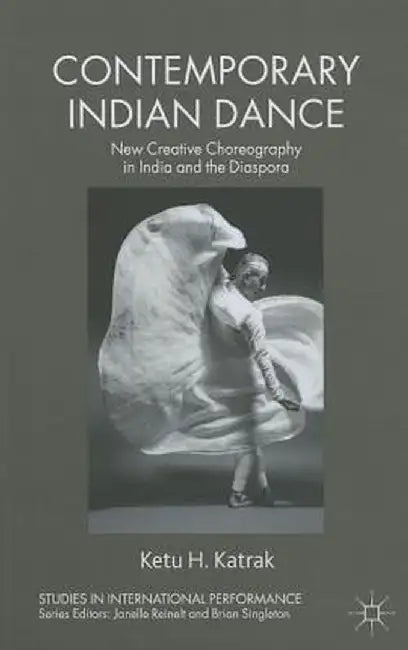 Contemporary Indian Dance: New Creative Choreography in India and the Diaspora by K. Katrak