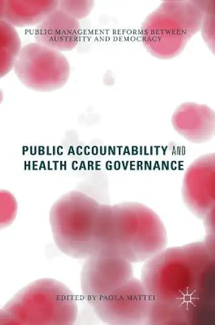 Public Accountability and Health Care Governance: Public Management Reforms Between Austerity and Democracy by Paola Mattei