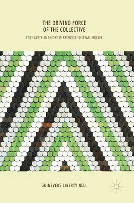 The Driving Force of the Collective: Post-Austrian Theory in Response to Israel Kirzner by Guinevere Liberty Nell