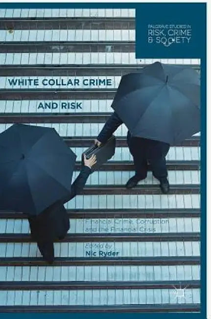 White Collar Crime and Risk: Financial Crime, Corruption and the Financial Crisis by Nic Ryder