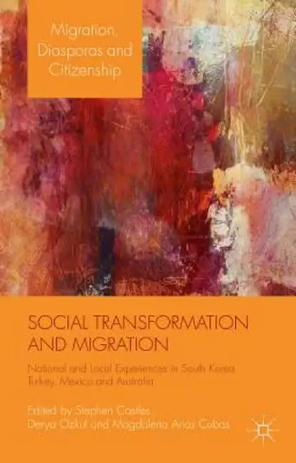 Social Transformation and Migration: National and Local Experiences in South Korea, Turkey, Mexico and Australia by S. Castles