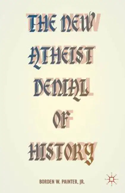 The New Atheist Denial of History by B. Painter