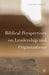Biblical Perspectives on Leadership and Organizations by J. Lee Whittington