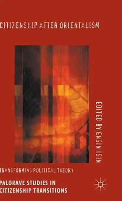 Citizenship After Orientalism: Transforming Political Theory by Engin Isin