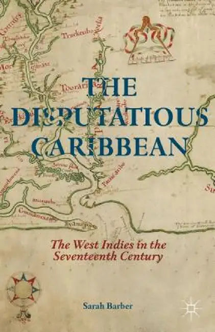 The Disputatious Caribbean: The West Indies in the Seventeenth Century by S. Barber
