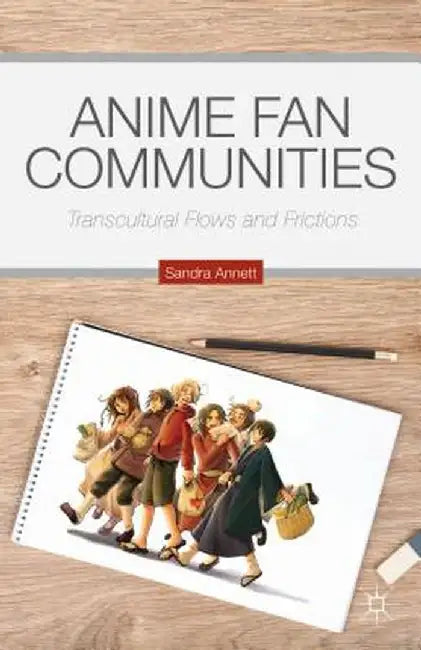 Anime Fan Communities: Transcultural Flows and Frictions by S. Annett