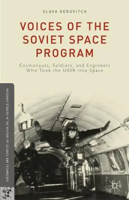 Voices of the Soviet Space Program: Cosmonauts, Soldiers, and Engineers Who Took the USSR Into Space by S. Gerovitch