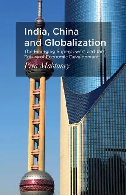 India, China and Globalization: The Emerging Superpowers and the Future of Economic Development by P. Mahtaney