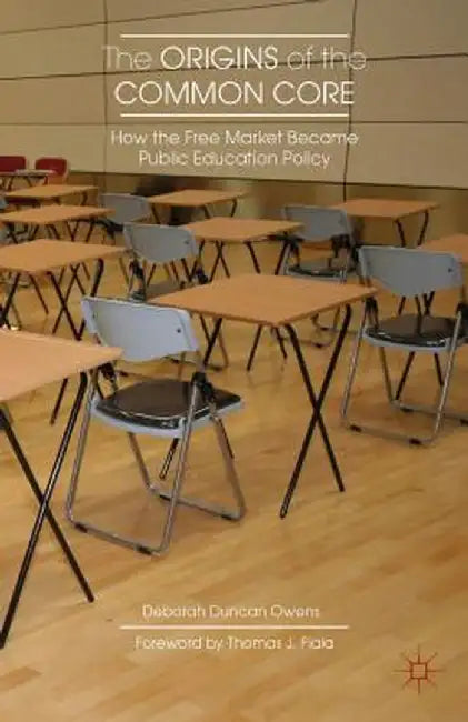 The Origins of the Common Core: How the Free Market Became Public Education Policy by Thomas J. Fiala