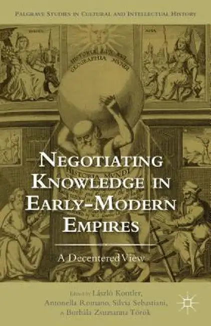 Negotiating Knowledge in Early Modern Empires: A Decentered View by L. Kontler