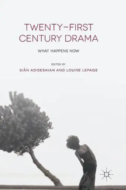 Twenty-First Century Drama: What Happens Now by Siân Adiseshiah