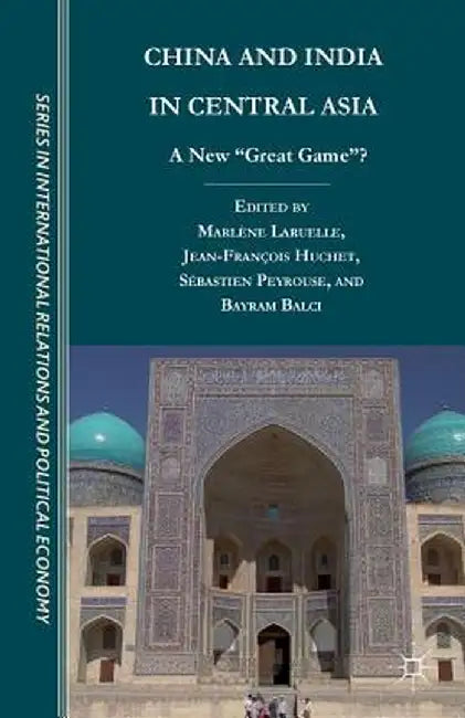 China and India in Central Asia: A New Great Game? by M. Laruelle