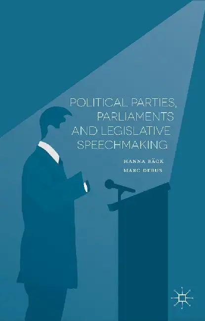 Political Parties, Parliaments and Legislative Speechmaking by H. Bäck