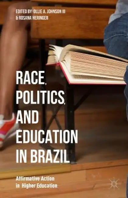 Race, Politics, and Education in Brazil: Affirmative Action in Higher Education by Rosana Heringer