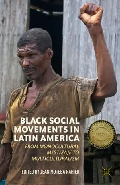 Black Social Movements in Latin America: From Monocultural Mestizaje to Multiculturalism by J. Rahier