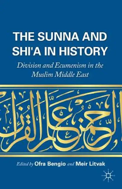 The Sunna and Shi'a in History: Division and Ecumenism in the Muslim Middle East by O. Bengio