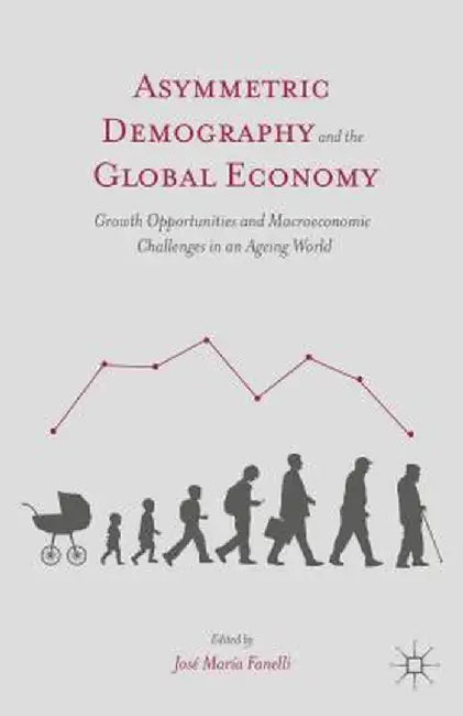 Asymmetric Demography and the Global Economy: Growth Opportunities and Macroeconomic Challenges in an Ageing World by J. Fanelli
