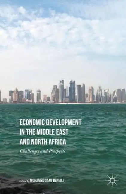 Economic Development in the Middle East and North Africa: Challenges and Prospects by Mohamed Sami Ben Ali