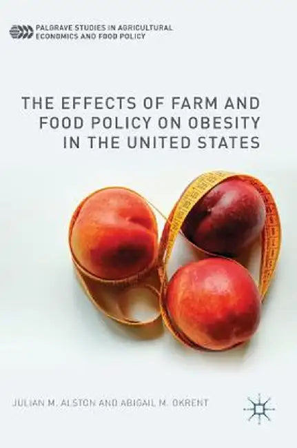 The Effects of Farm and Food Policy on Obesity in the United States by Julian M. Alston