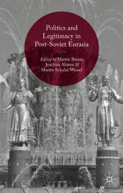 Politics and Legitimacy in Post-Soviet Eurasia by Martin Brusis