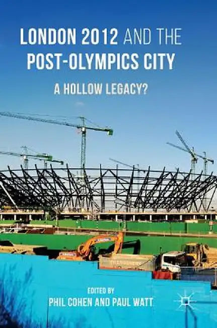 London 2012 and the Post-Olympics City: A Hollow Legacy? by Phil Cohen