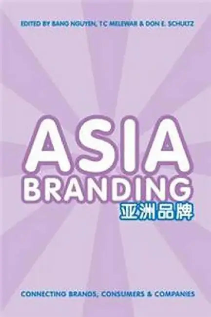 Asia Branding: Connecting Brands, Consumers and Companies by T C Melewar, Don E Schultz