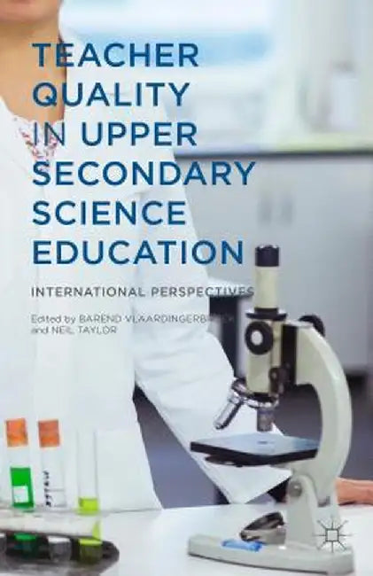 Teacher Quality in Upper Secondary Science Education: International Perspectives by B. Vlaardingerbroek